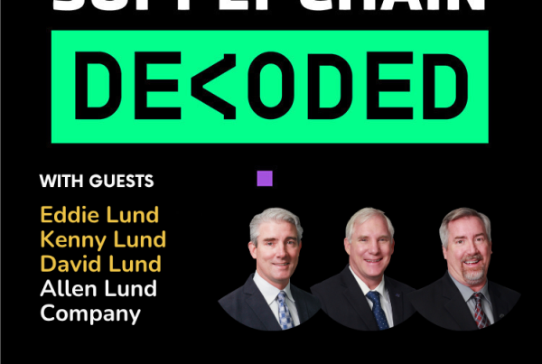Supply Chain Decoded with guests David Lund, Kenny Lund, and Eddie Lund, of the Allen Lund Company